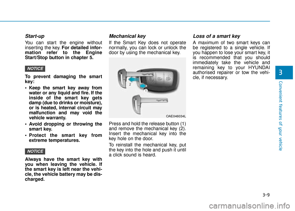 Hyundai Ioniq Plug-in Hybrid 2019  Owners Manual - RHD (UK, Australia) 3-9
Convenient features of your vehicle
Start-up
You can start the engine without
inserting the key.For detailed infor-
mation refer to the Engine
Start/Stop button in chapter 5.
To prevent damaging t