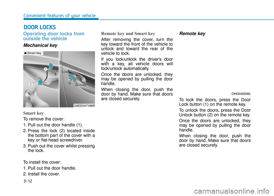 Hyundai Ioniq Plug-in Hybrid 2019  Owners Manual - RHD (UK, Australia) 3-12
D
DO
O O
OR
R 
 L
L O
O C
CK
K S
S 
 
Convenient features of your vehicle
Operating door locks from
outside the vehicle 
Mechanical key
Smart key
To remove the cover:
1. Pull out the door handle 