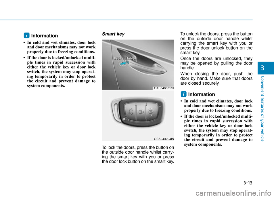 Hyundai Ioniq Plug-in Hybrid 2019  Owners Manual - RHD (UK, Australia) 3-13
Convenient features of your vehicle
3
Information 
• In cold and wet climates, door lockand door mechanisms may not work
properly due to freezing conditions.
• If the door is locked/unlocked 