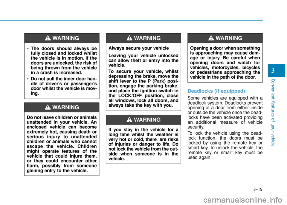 Hyundai Ioniq Plug-in Hybrid 2019 Owners Manual - RHD (UK, Australia) 3-15
Convenient features of your vehicle
3
Deadlocks (if equipped)
Some vehicles are equipped with a
deadlock system. Deadlocks prevent
opening of a door from either inside
or outside the vehicle once Hyundai Ioniq Plug-in Hybrid 2019 Owners Manual - RHD (UK, Australia) 3-15
Convenient features of your vehicle
3
Deadlocks (if equipped)
Some vehicles are equipped with a
deadlock system. Deadlocks prevent
opening of a door from either inside
or outside the vehicle once