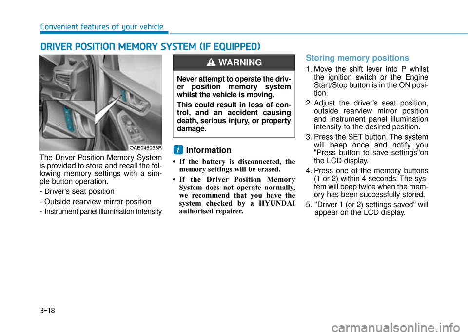 Hyundai Ioniq Plug-in Hybrid 2019 Owners Manual - RHD (UK, Australia) 3-18
Convenient features of your vehicle
The Driver Position Memory System
is provided to store and recall the fol-
lowing memory settings with a sim-
ple button operation.
- Drivers seat position
- Hyundai Ioniq Plug-in Hybrid 2019 Owners Manual - RHD (UK, Australia) 3-18
Convenient features of your vehicle
The Driver Position Memory System
is provided to store and recall the fol-
lowing memory settings with a sim-
ple button operation.
- Drivers seat position
-