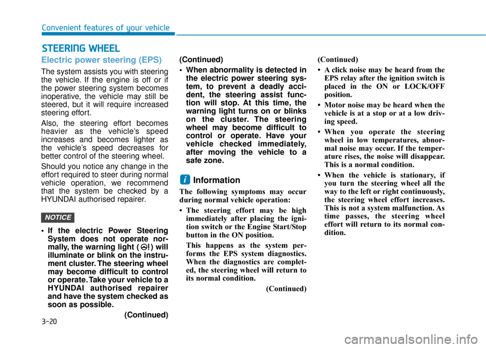 Hyundai Ioniq Plug-in Hybrid 2019 Owners Manual - RHD (UK, Australia) 3-20
Electric power steering (EPS)
The system assists you with steering
the vehicle. If the engine is off or if
the power steering system becomes
inoperative, the vehicle may still be
steered, but it Hyundai Ioniq Plug-in Hybrid 2019 Owners Manual - RHD (UK, Australia) 3-20
Electric power steering (EPS)
The system assists you with steering
the vehicle. If the engine is off or if
the power steering system becomes
inoperative, the vehicle may still be
steered, but it