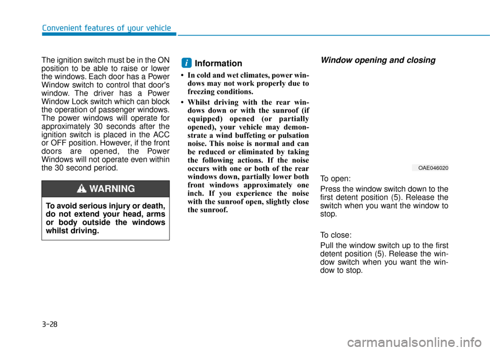 Hyundai Ioniq Plug-in Hybrid 2019 Owners Manual - RHD (UK, Australia) 3-28
Convenient features of your vehicle
The ignition switch must be in the ON
position to be able to raise or lower
the windows. Each door has a Power
Window switch to control that doors
window. The Hyundai Ioniq Plug-in Hybrid 2019 Owners Manual - RHD (UK, Australia) 3-28
Convenient features of your vehicle
The ignition switch must be in the ON
position to be able to raise or lower
the windows. Each door has a Power
Window switch to control that doors
window. The