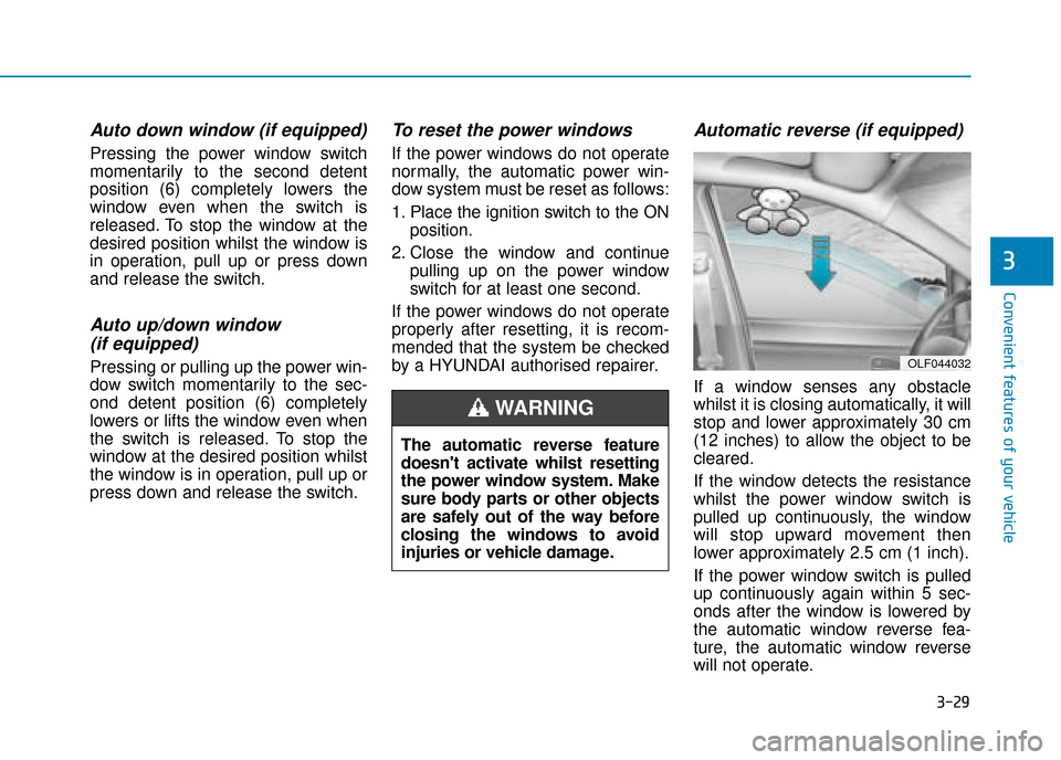 Hyundai Ioniq Plug-in Hybrid 2019 Owners Manual - RHD (UK, Australia) 3-29
Convenient features of your vehicle
3
Auto down window (if equipped)
Pressing the power window switch
momentarily to the second detent
position (6) completely lowers the
window even when the swi Hyundai Ioniq Plug-in Hybrid 2019 Owners Manual - RHD (UK, Australia) 3-29
Convenient features of your vehicle
3
Auto down window (if equipped)
Pressing the power window switch
momentarily to the second detent
position (6) completely lowers the
window even when the swi