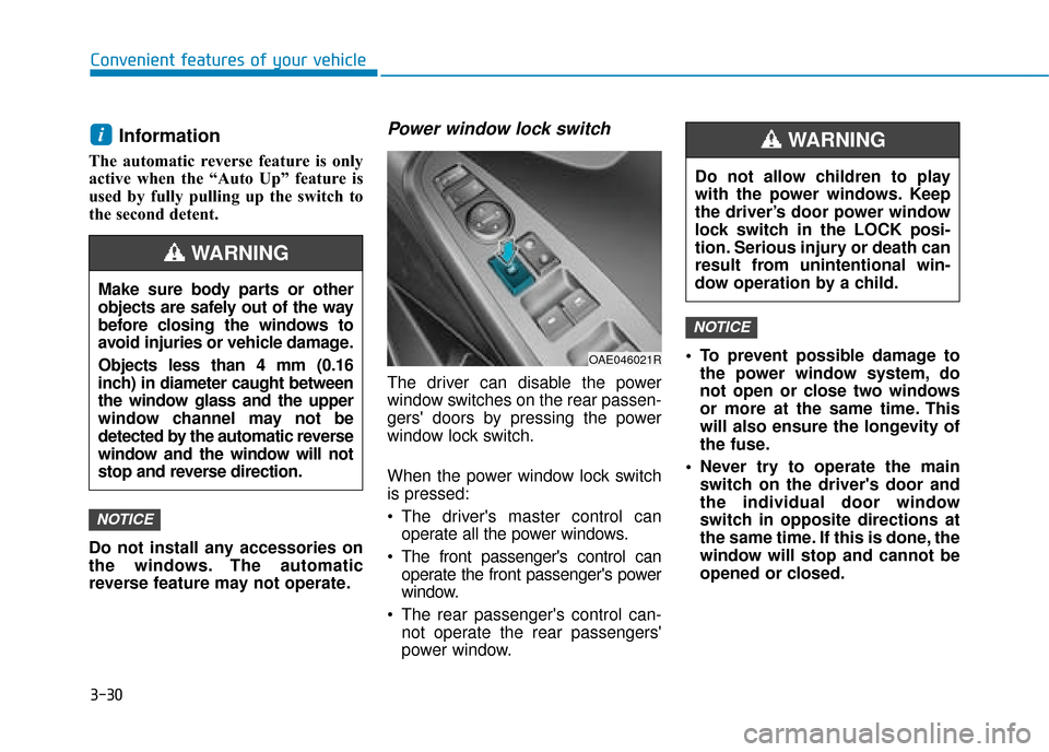 Hyundai Ioniq Plug-in Hybrid 2019 Owners Manual - RHD (UK, Australia) 3-30
Convenient features of your vehicle
Information
The automatic reverse feature is only
active when the “Auto Up” feature is
used by fully pulling up the switch to
the second detent.
Do not in Hyundai Ioniq Plug-in Hybrid 2019 Owners Manual - RHD (UK, Australia) 3-30
Convenient features of your vehicle
Information
The automatic reverse feature is only
active when the “Auto Up” feature is
used by fully pulling up the switch to
the second detent.
Do not in
