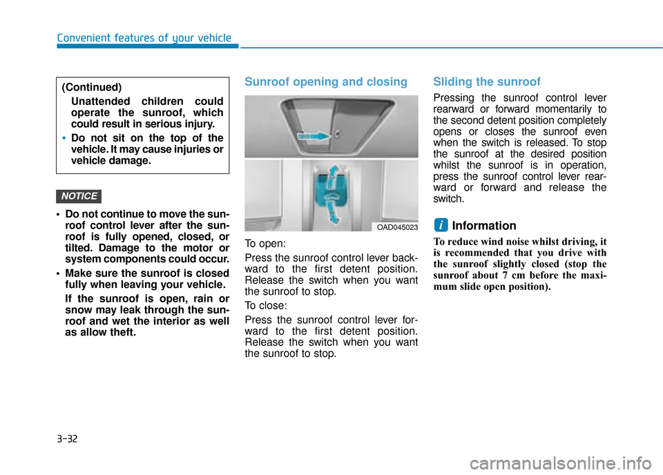 Hyundai Ioniq Plug-in Hybrid 2019 Owners Manual - RHD (UK, Australia) 3-32
Convenient features of your vehicle
Do not continue to move the sun- roof control lever after the sun-
roof is fully opened, closed, or
tilted. Damage to the motor or
system components could occ Hyundai Ioniq Plug-in Hybrid 2019 Owners Manual - RHD (UK, Australia) 3-32
Convenient features of your vehicle
Do not continue to move the sun- roof control lever after the sun-
roof is fully opened, closed, or
tilted. Damage to the motor or
system components could occ