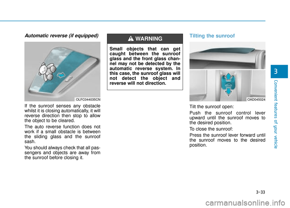 Hyundai Ioniq Plug-in Hybrid 2019 Owners Manual - RHD (UK, Australia) 3-33
Convenient features of your vehicle
3
Automatic reverse (if equipped)
If the sunroof senses any obstacle
whilst it is closing automatically, it will
reverse direction then stop to allow
the objec Hyundai Ioniq Plug-in Hybrid 2019 Owners Manual - RHD (UK, Australia) 3-33
Convenient features of your vehicle
3
Automatic reverse (if equipped)
If the sunroof senses any obstacle
whilst it is closing automatically, it will
reverse direction then stop to allow
the objec
