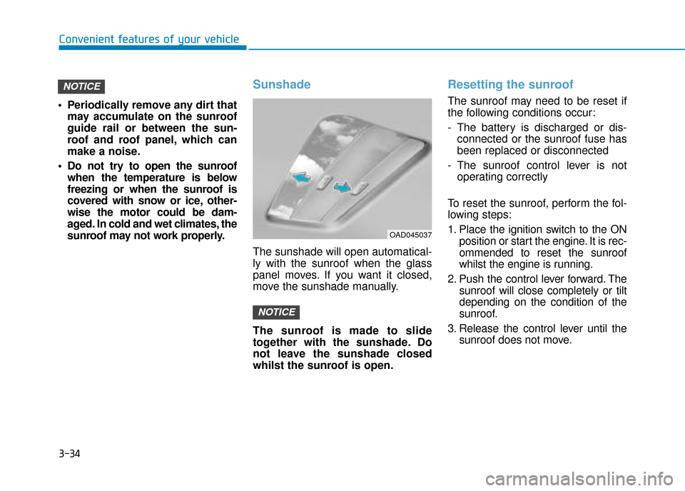 Hyundai Ioniq Plug-in Hybrid 2019 Owners Manual - RHD (UK, Australia) 3-34
Convenient features of your vehicle
Periodically remove any dirt that may accumulate on the sunroof
guide rail or between the sun-
roof and roof panel, which can
make a noise.
Do not try to ope Hyundai Ioniq Plug-in Hybrid 2019 Owners Manual - RHD (UK, Australia) 3-34
Convenient features of your vehicle
Periodically remove any dirt that may accumulate on the sunroof
guide rail or between the sun-
roof and roof panel, which can
make a noise.
Do not try to ope