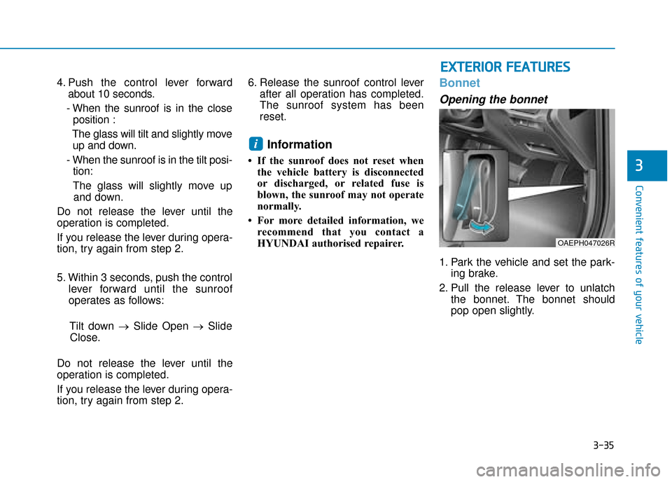 Hyundai Ioniq Plug-in Hybrid 2019 Owners Manual - RHD (UK, Australia) 3-35
Convenient features of your vehicle
3
E
EX
X T
TE
ER
R I
IO
O R
R
F
F E
E A
A T
TU
U R
RE
ES
S
4. Push the control lever forward
about 10 seconds.
- When the sunroof is in the close position :
Hyundai Ioniq Plug-in Hybrid 2019 Owners Manual - RHD (UK, Australia) 3-35
Convenient features of your vehicle
3
E
EX
X T
TE
ER
R I
IO
O R
R
F
F E
E A
A T
TU
U R
RE
ES
S
4. Push the control lever forward
about 10 seconds.
- When the sunroof is in the close position :