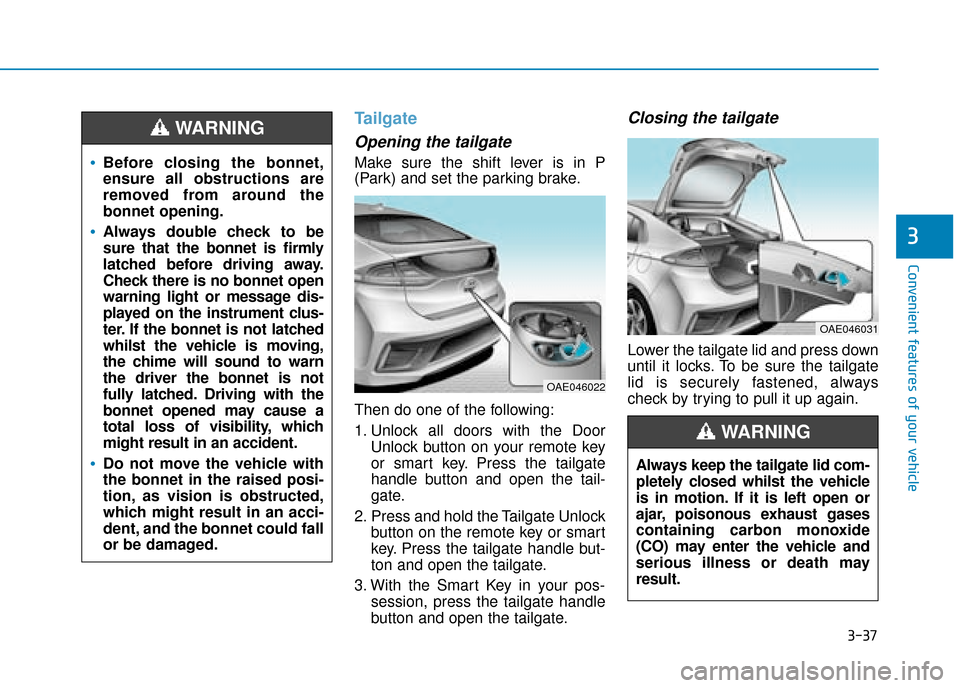 Hyundai Ioniq Plug-in Hybrid 2019 Owners Manual - RHD (UK, Australia) 3-37
Convenient features of your vehicle
3
Tailgate
Opening the tailgate
Make sure the shift lever is in P
(Park) and set the parking brake.
Then do one of the following:
1. Unlock all doors with the Hyundai Ioniq Plug-in Hybrid 2019 Owners Manual - RHD (UK, Australia) 3-37
Convenient features of your vehicle
3
Tailgate
Opening the tailgate
Make sure the shift lever is in P
(Park) and set the parking brake.
Then do one of the following:
1. Unlock all doors with the