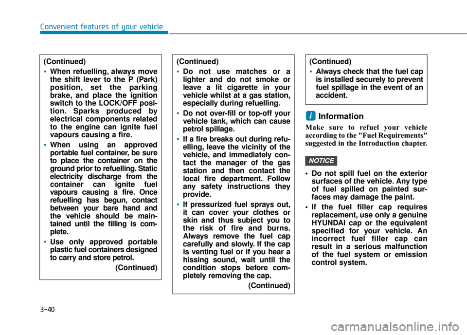 Hyundai Ioniq Plug-in Hybrid 2019 Owners Manual - RHD (UK, Australia) 3-40
Convenient features of your vehicle
Information
Make sure to refuel your vehicle
according to the "Fuel Requirements"
suggested in the Introduction chapter.
Do not spill fuel on the exteriorsur Hyundai Ioniq Plug-in Hybrid 2019 Owners Manual - RHD (UK, Australia) 3-40
Convenient features of your vehicle
Information
Make sure to refuel your vehicle
according to the "Fuel Requirements"
suggested in the Introduction chapter.
Do not spill fuel on the exteriorsur