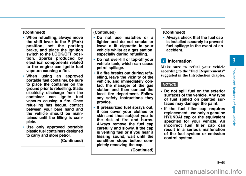 Hyundai Ioniq Plug-in Hybrid 2019 Owners Manual - RHD (UK, Australia) 3-43
Convenient features of your vehicle
Information
Make sure to refuel your vehicle
according to the "Fuel Requirements"
suggested in the Introduction chapter.
Do not spill fuel on the exteriorsur Hyundai Ioniq Plug-in Hybrid 2019 Owners Manual - RHD (UK, Australia) 3-43
Convenient features of your vehicle
Information
Make sure to refuel your vehicle
according to the "Fuel Requirements"
suggested in the Introduction chapter.
Do not spill fuel on the exteriorsur