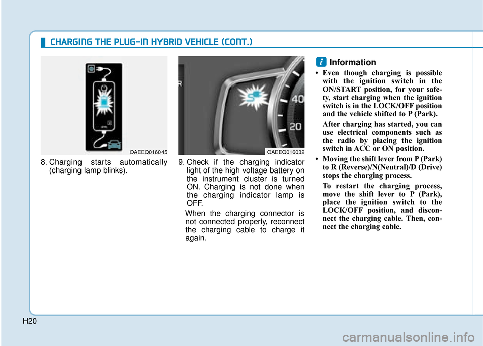 Hyundai Ioniq Plug-in Hybrid 2019  Owners Manual - RHD (UK, Australia) H208. Charging starts automatically
(charging lamp blinks). 9. Check if the charging indicator
light of the high voltage battery on
the instrument cluster is turned
ON. Charging is not done when
the c