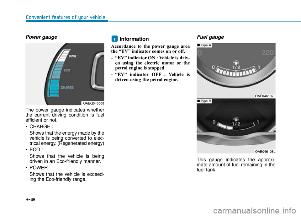 Hyundai Ioniq Plug-in Hybrid 2019 Owners Manual - RHD (UK, Australia) 3-48
Convenient features of your vehicle
Power gauge
The power gauge indicates whether
the current driving condition is fuel
efficient or not.
CHARGE :Shows that the energy made by the
vehicle is bei Hyundai Ioniq Plug-in Hybrid 2019 Owners Manual - RHD (UK, Australia) 3-48
Convenient features of your vehicle
Power gauge
The power gauge indicates whether
the current driving condition is fuel
efficient or not.
CHARGE :Shows that the energy made by the
vehicle is bei
