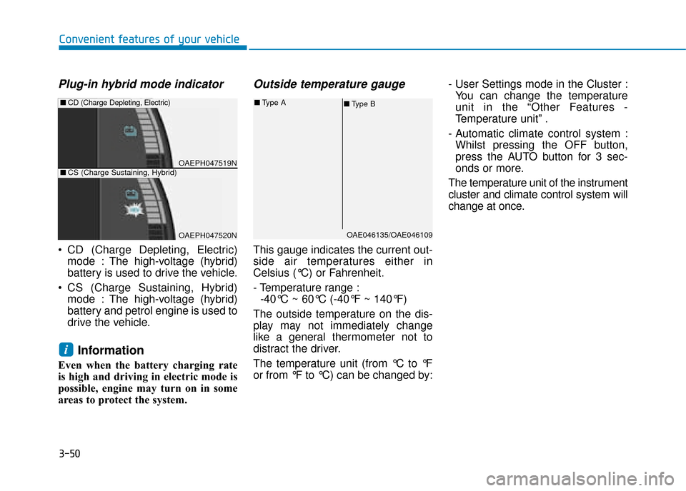 Hyundai Ioniq Plug-in Hybrid 2019 Owners Manual - RHD (UK, Australia) 3-50
Convenient features of your vehicle
Plug-in hybrid mode indicator
CD (Charge Depleting, Electric)mode : The high-voltage (hybrid)
battery is used to drive the vehicle.
CS (Charge Sustaining, Hy Hyundai Ioniq Plug-in Hybrid 2019 Owners Manual - RHD (UK, Australia) 3-50
Convenient features of your vehicle
Plug-in hybrid mode indicator
CD (Charge Depleting, Electric)mode : The high-voltage (hybrid)
battery is used to drive the vehicle.
CS (Charge Sustaining, Hy