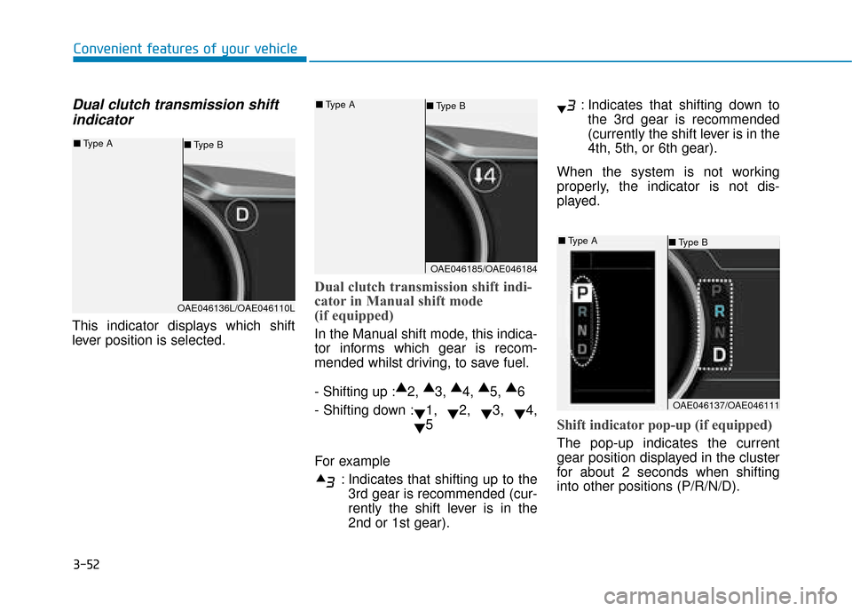 Hyundai Ioniq Plug-in Hybrid 2019 Owners Manual - RHD (UK, Australia) 3-52
Convenient features of your vehicle
Dual clutch transmission shiftindicator
This indicator displays which shift
lever position is selected.
Dual clutch transmission shift indi-
cator in Manual sh Hyundai Ioniq Plug-in Hybrid 2019 Owners Manual - RHD (UK, Australia) 3-52
Convenient features of your vehicle
Dual clutch transmission shiftindicator
This indicator displays which shift
lever position is selected.
Dual clutch transmission shift indi-
cator in Manual sh