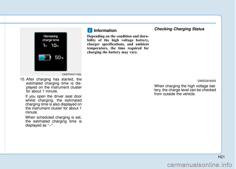 Hyundai Ioniq Plug-in Hybrid 2019  Owners Manual - RHD (UK, Australia) H21
10. After charging has started, theestimated charging time is dis-
played on the instrument cluster
for about 1 minute.
If you open the driver seat door
whilst charging, the estimated
charging tim