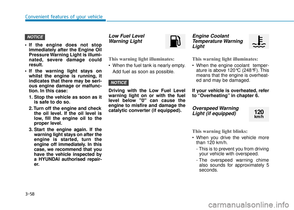 Hyundai Ioniq Plug-in Hybrid 2019 Owners Manual - RHD (UK, Australia) 3-58
Convenient features of your vehicle
If the engine does not stop immediately after the Engine Oil
Pressure Warning Light is illumi-
nated, severe damage could
result.
If the warning light stays Hyundai Ioniq Plug-in Hybrid 2019 Owners Manual - RHD (UK, Australia) 3-58
Convenient features of your vehicle
If the engine does not stop immediately after the Engine Oil
Pressure Warning Light is illumi-
nated, severe damage could
result.
If the warning light stays