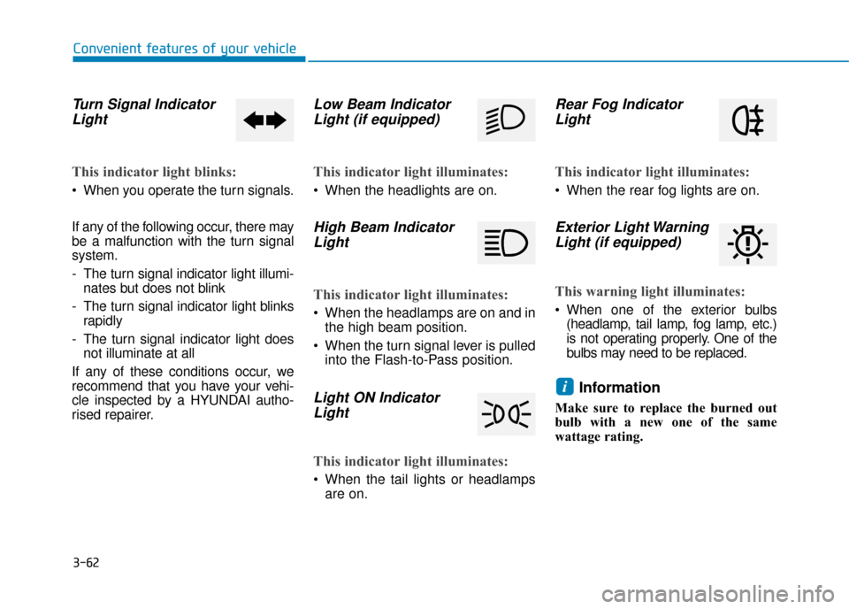 Hyundai Ioniq Plug-in Hybrid 2019 Owners Manual - RHD (UK, Australia) 3-62
Convenient features of your vehicle
Turn Signal IndicatorLight
This indicator light blinks:
When you operate the turn signals.
If any of the following occur, there may
be a malfunction with the Hyundai Ioniq Plug-in Hybrid 2019 Owners Manual - RHD (UK, Australia) 3-62
Convenient features of your vehicle
Turn Signal IndicatorLight
This indicator light blinks:
When you operate the turn signals.
If any of the following occur, there may
be a malfunction with the