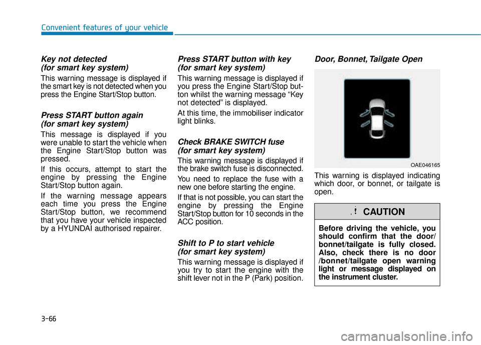 Hyundai Ioniq Plug-in Hybrid 2019 Owners Manual - RHD (UK, Australia) 3-66
Convenient features of your vehicle
Key not detected (for smart key system)
This warning message is displayed if
the smart key is not detected when you
press the Engine Start/Stop button.
Press S Hyundai Ioniq Plug-in Hybrid 2019 Owners Manual - RHD (UK, Australia) 3-66
Convenient features of your vehicle
Key not detected (for smart key system)
This warning message is displayed if
the smart key is not detected when you
press the Engine Start/Stop button.
Press S