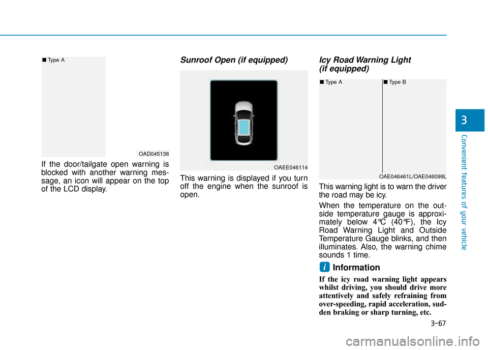 Hyundai Ioniq Plug-in Hybrid 2019 Owners Manual - RHD (UK, Australia) 3-67
Convenient features of your vehicle
3
If the door/tailgate open warning is
blocked with another warning mes-
sage, an icon will appear on the top
of the LCD display.
Sunroof Open (if equipped)
Th Hyundai Ioniq Plug-in Hybrid 2019 Owners Manual - RHD (UK, Australia) 3-67
Convenient features of your vehicle
3
If the door/tailgate open warning is
blocked with another warning mes-
sage, an icon will appear on the top
of the LCD display.
Sunroof Open (if equipped)
Th