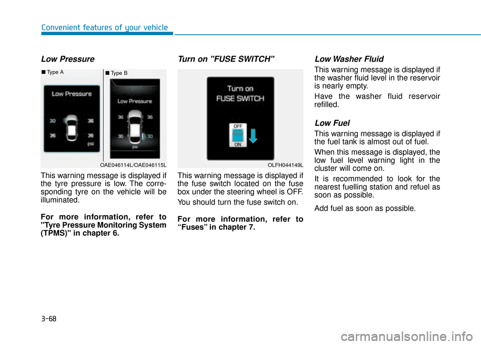 Hyundai Ioniq Plug-in Hybrid 2019  Owners Manual - RHD (UK, Australia) 3-68
Convenient features of your vehicle
Low Pressure
This warning message is displayed if
the tyre pressure is low. The corre-
sponding tyre on the vehicle will be
illuminated.
For more information, 