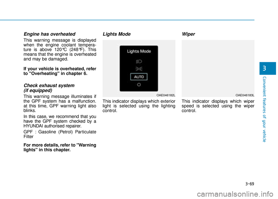 Hyundai Ioniq Plug-in Hybrid 2019 Owners Manual - RHD (UK, Australia) 3-69
Convenient features of your vehicle
3
Engine has overheated
This warning message is displayed
when the engine coolant tempera-
ture is above 120°C (248°F). This
means that the engine is overhea Hyundai Ioniq Plug-in Hybrid 2019 Owners Manual - RHD (UK, Australia) 3-69
Convenient features of your vehicle
3
Engine has overheated
This warning message is displayed
when the engine coolant tempera-
ture is above 120°C (248°F). This
means that the engine is overhea