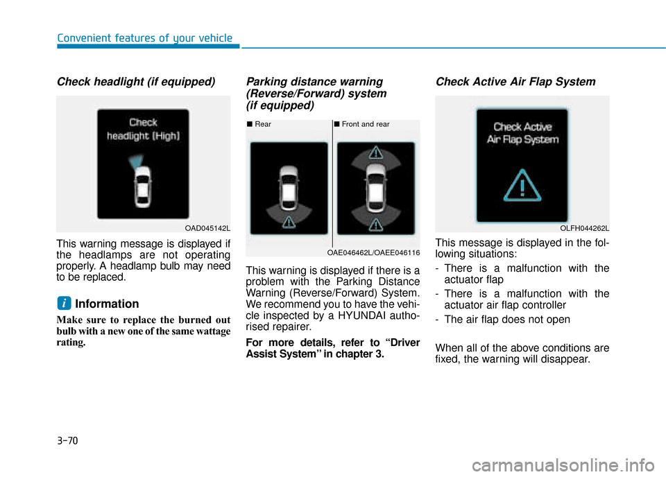 Hyundai Ioniq Plug-in Hybrid 2019 Owners Manual - RHD (UK, Australia) 3-70
Convenient features of your vehicle
Check headlight (if equipped)
This warning message is displayed if
the headlamps are not operating
properly. A headlamp bulb may need
to be replaced.
Informati Hyundai Ioniq Plug-in Hybrid 2019 Owners Manual - RHD (UK, Australia) 3-70
Convenient features of your vehicle
Check headlight (if equipped)
This warning message is displayed if
the headlamps are not operating
properly. A headlamp bulb may need
to be replaced.
Informati