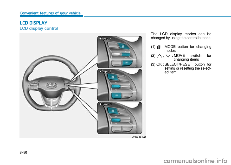 Hyundai Ioniq Plug-in Hybrid 2019 Owners Manual - RHD (UK, Australia) 3-80
Convenient features of your vehicle
LCD display control
The LCD display modes can be
changed by using the control buttons.
(1) : MODE button for changingmodes
(2) , : MOVE switch for changing it Hyundai Ioniq Plug-in Hybrid 2019 Owners Manual - RHD (UK, Australia) 3-80
Convenient features of your vehicle
LCD display control
The LCD display modes can be
changed by using the control buttons.
(1) : MODE button for changingmodes
(2) , : MOVE switch for changing it