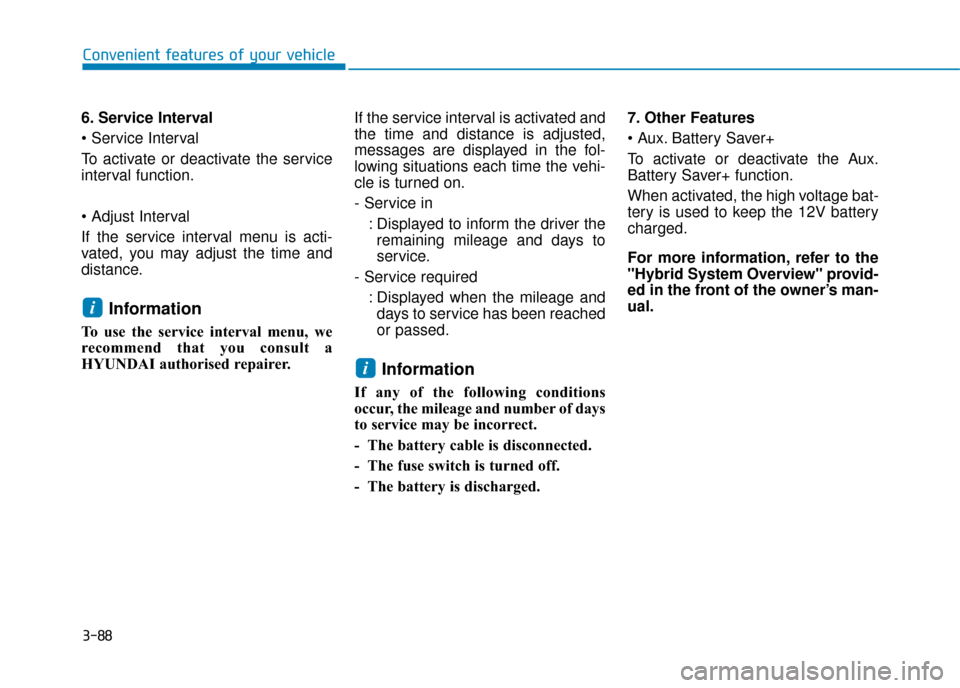 Hyundai Ioniq Plug-in Hybrid 2019 Owners Manual - RHD (UK, Australia) 3-88
Convenient features of your vehicle
6. Service Interval
To activate or deactivate the service
interval function.
If the service interval menu is acti-
vated, you may adjust the time and
distanc Hyundai Ioniq Plug-in Hybrid 2019 Owners Manual - RHD (UK, Australia) 3-88
Convenient features of your vehicle
6. Service Interval
To activate or deactivate the service
interval function.
If the service interval menu is acti-
vated, you may adjust the time and
distanc
