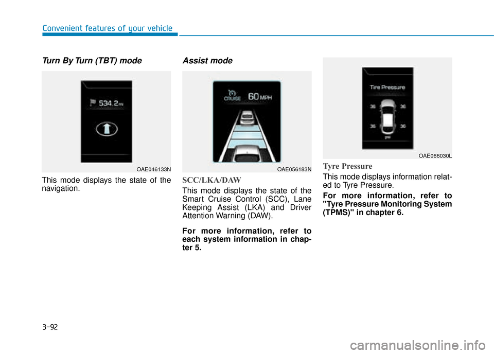Hyundai Ioniq Plug-in Hybrid 2019 Owners Manual - RHD (UK, Australia) 3-92
Convenient features of your vehicle
Turn By Turn (TBT) mode
This mode displays the state of the
navigation.
Assist mode
SCC/LKA/DAW
This mode displays the state of the
Smart Cruise Control (SCC) Hyundai Ioniq Plug-in Hybrid 2019 Owners Manual - RHD (UK, Australia) 3-92
Convenient features of your vehicle
Turn By Turn (TBT) mode
This mode displays the state of the
navigation.
Assist mode
SCC/LKA/DAW
This mode displays the state of the
Smart Cruise Control (SCC)