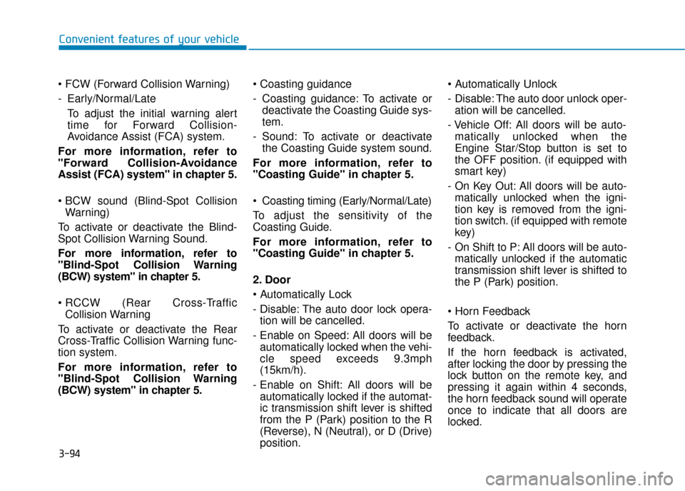 Hyundai Ioniq Plug-in Hybrid 2019 Owners Manual - RHD (UK, Australia) 3-94
Convenient features of your vehicle
- Early/Normal/Late To adjust the initial warning alert
time for Forward Collision-
Avoidance Assist (FCA) system.
For more information, refer to
"Forward Col Hyundai Ioniq Plug-in Hybrid 2019 Owners Manual - RHD (UK, Australia) 3-94
Convenient features of your vehicle
- Early/Normal/Late To adjust the initial warning alert
time for Forward Collision-
Avoidance Assist (FCA) system.
For more information, refer to
"Forward Col