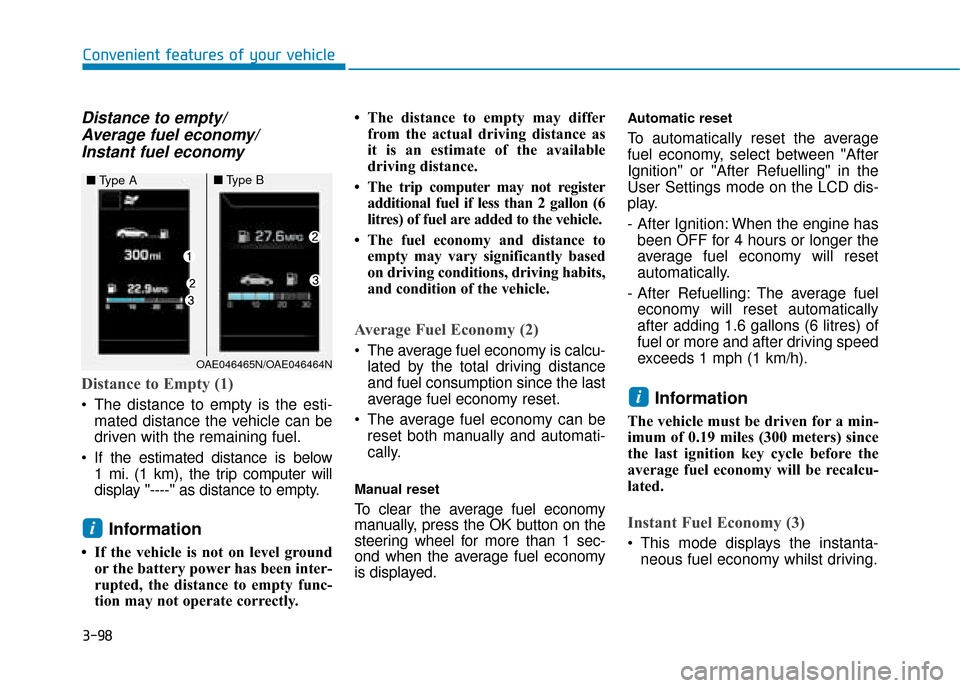 Hyundai Ioniq Plug-in Hybrid 2019 Owners Manual - RHD (UK, Australia) 3-98
Convenient features of your vehicle
Distance to empty/Average fuel economy/Instant fuel economy
Distance to Empty (1)
The distance to empty is the esti-
mated distance the vehicle can be
driven Hyundai Ioniq Plug-in Hybrid 2019 Owners Manual - RHD (UK, Australia) 3-98
Convenient features of your vehicle
Distance to empty/Average fuel economy/Instant fuel economy
Distance to Empty (1)
The distance to empty is the esti-
mated distance the vehicle can be
driven