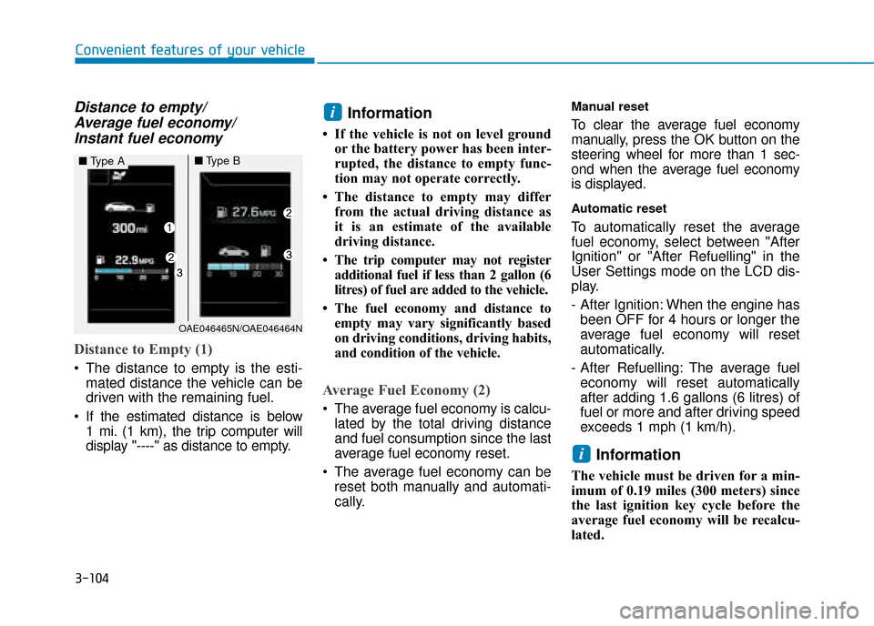 Hyundai Ioniq Plug-in Hybrid 2019 Owners Manual - RHD (UK, Australia) 3-104
Distance to empty/Average fuel economy/Instant fuel economy
Distance to Empty (1)
The distance to empty is the esti-
mated distance the vehicle can be
driven with the remaining fuel.
If the es Hyundai Ioniq Plug-in Hybrid 2019 Owners Manual - RHD (UK, Australia) 3-104
Distance to empty/Average fuel economy/Instant fuel economy
Distance to Empty (1)
The distance to empty is the esti-
mated distance the vehicle can be
driven with the remaining fuel.
If the es