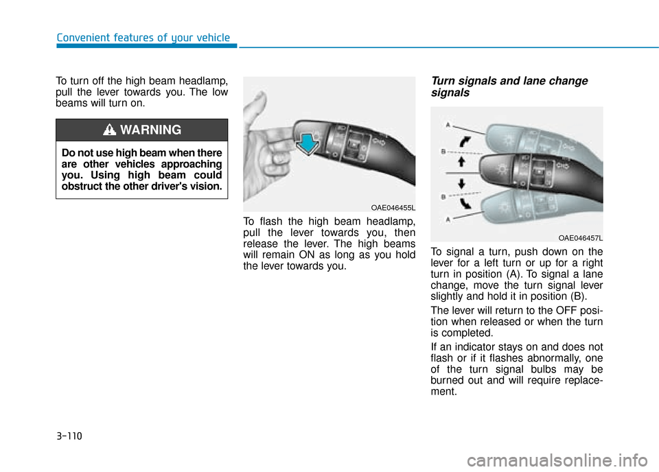 Hyundai Ioniq Plug-in Hybrid 2019 Owners Manual - RHD (UK, Australia) 3-110
Convenient features of your vehicle
To turn off the high beam headlamp,
pull the lever towards you. The low
beams will turn on.
To flash the high beam headlamp,
pull the lever towards you, then
Hyundai Ioniq Plug-in Hybrid 2019 Owners Manual - RHD (UK, Australia) 3-110
Convenient features of your vehicle
To turn off the high beam headlamp,
pull the lever towards you. The low
beams will turn on.
To flash the high beam headlamp,
pull the lever towards you, then