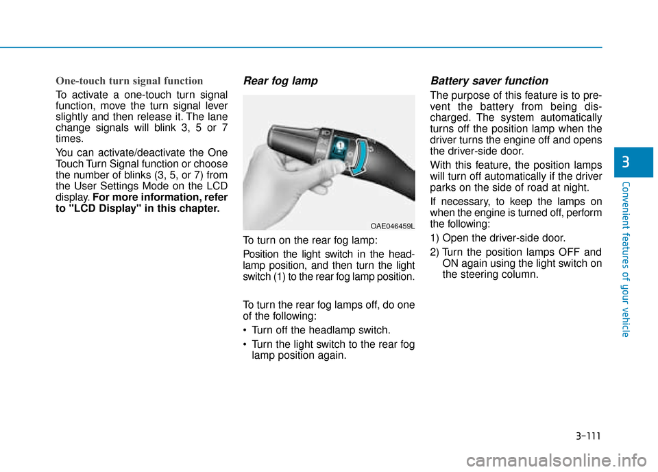Hyundai Ioniq Plug-in Hybrid 2019 Owners Manual - RHD (UK, Australia) 3-111
Convenient features of your vehicle
3
One-touch turn signal function
To activate a one-touch turn signal
function, move the turn signal lever
slightly and then release it. The lane
change signa Hyundai Ioniq Plug-in Hybrid 2019 Owners Manual - RHD (UK, Australia) 3-111
Convenient features of your vehicle
3
One-touch turn signal function
To activate a one-touch turn signal
function, move the turn signal lever
slightly and then release it. The lane
change signa