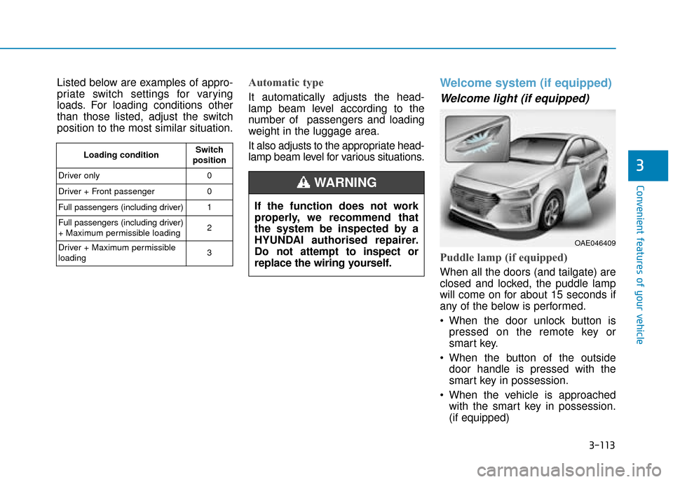 Hyundai Ioniq Plug-in Hybrid 2019 Owners Manual - RHD (UK, Australia) 3-113
Convenient features of your vehicle
3
Listed below are examples of appro-
priate switch settings for varying
loads. For loading conditions other
than those listed, adjust the switch
position to Hyundai Ioniq Plug-in Hybrid 2019 Owners Manual - RHD (UK, Australia) 3-113
Convenient features of your vehicle
3
Listed below are examples of appro-
priate switch settings for varying
loads. For loading conditions other
than those listed, adjust the switch
position to
