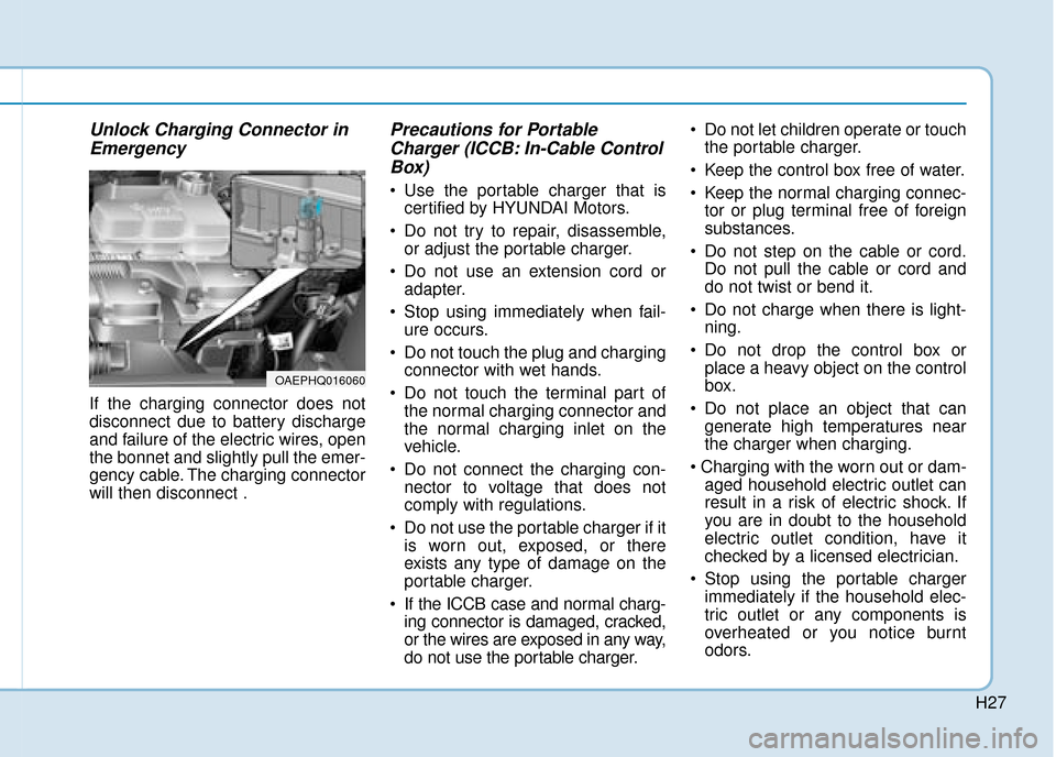 Hyundai Ioniq Plug-in Hybrid 2019   - RHD (UK, Australia) Owners Guide H27
Unlock Charging Connector inEmergency
If the charging connector does not
disconnect due to battery discharge
and failure of the electric wires, open
the bonnet and slightly pull the emer-
gency ca