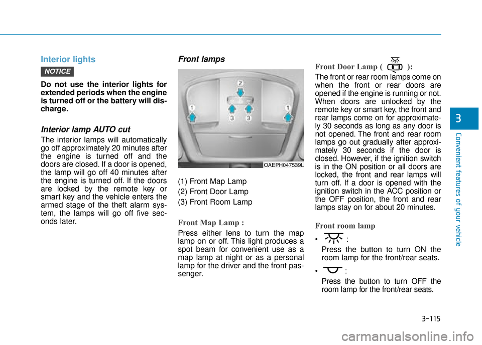 Hyundai Ioniq Plug-in Hybrid 2019 Owners Manual - RHD (UK, Australia) 3-115
Convenient features of your vehicle
3
Interior lights
Do not use the interior lights for
extended periods when the engine
is turned off or the battery will dis-
charge.
Interior lamp AUTO cut
Th Hyundai Ioniq Plug-in Hybrid 2019 Owners Manual - RHD (UK, Australia) 3-115
Convenient features of your vehicle
3
Interior lights
Do not use the interior lights for
extended periods when the engine
is turned off or the battery will dis-
charge.
Interior lamp AUTO cut
Th