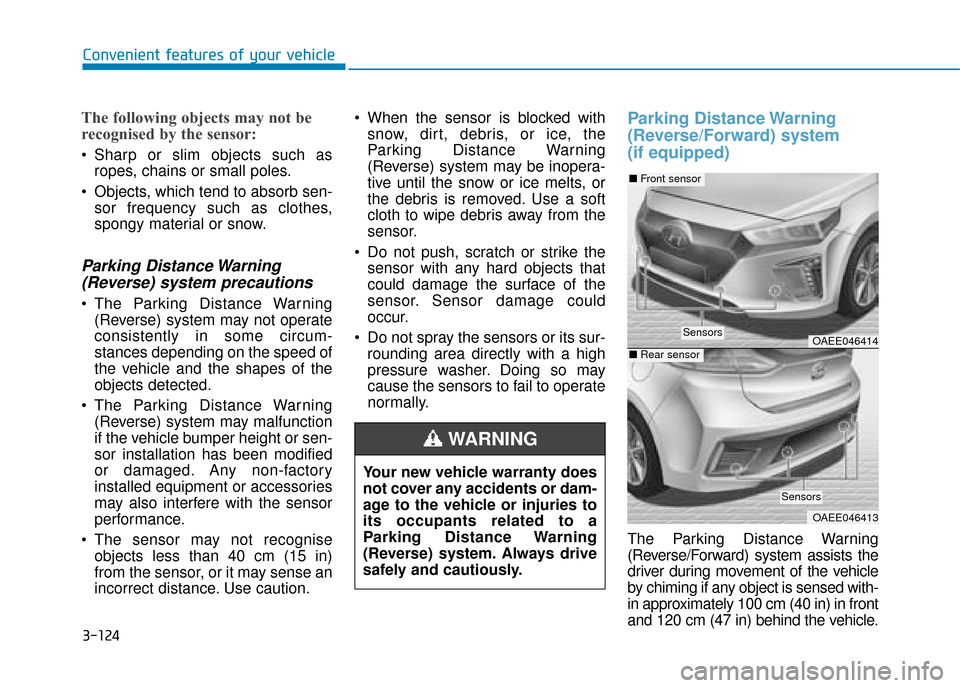 Hyundai Ioniq Plug-in Hybrid 2019 Owners Manual - RHD (UK, Australia) 3-124
Convenient features of your vehicle
The following objects may not be
recognised by the sensor:
Sharp or slim objects such asropes, chains or small poles.
Objects, which tend to absorb sen- sor Hyundai Ioniq Plug-in Hybrid 2019 Owners Manual - RHD (UK, Australia) 3-124
Convenient features of your vehicle
The following objects may not be
recognised by the sensor:
Sharp or slim objects such asropes, chains or small poles.
Objects, which tend to absorb sen- sor