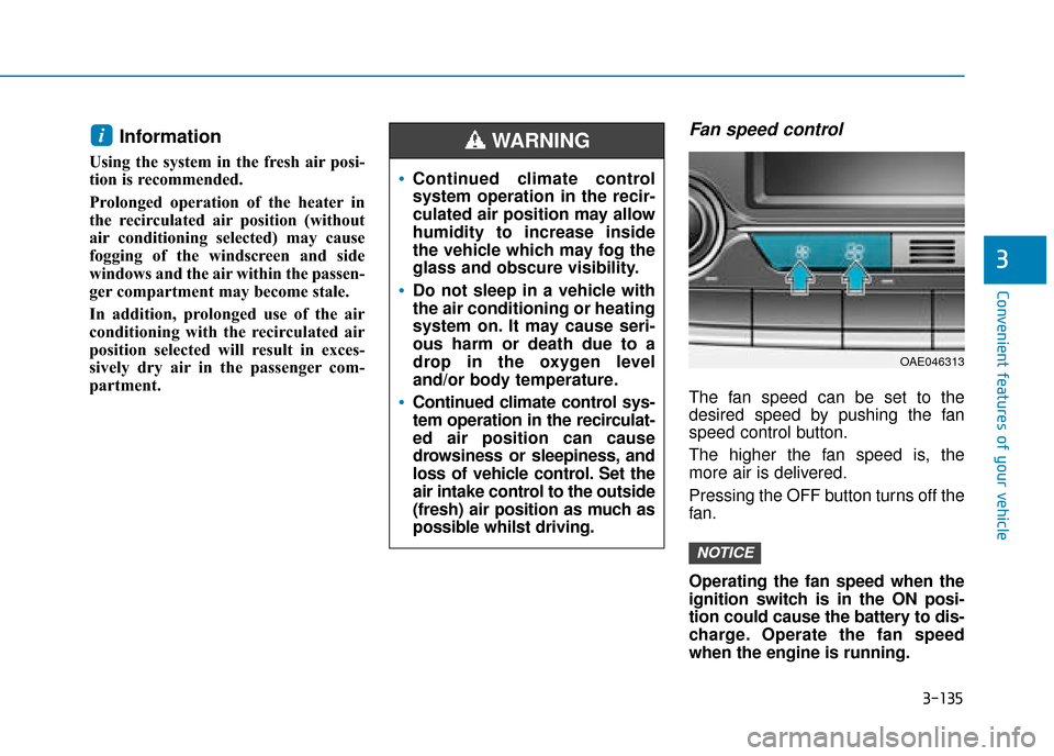 Hyundai Ioniq Plug-in Hybrid 2019 Owners Manual - RHD (UK, Australia) 3-135
Convenient features of your vehicle
3
Information
Using the system in the fresh air posi-
tion is recommended.
Prolonged operation of the heater in
the recirculated air position (without
air co Hyundai Ioniq Plug-in Hybrid 2019 Owners Manual - RHD (UK, Australia) 3-135
Convenient features of your vehicle
3
Information
Using the system in the fresh air posi-
tion is recommended.
Prolonged operation of the heater in
the recirculated air position (without
air co