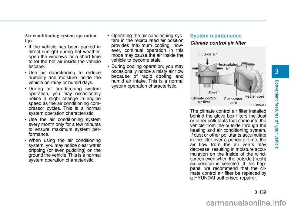 Hyundai Ioniq Plug-in Hybrid 2019 Owners Manual - RHD (UK, Australia) 3-139
Convenient features of your vehicle
3
Air conditioning system operation
tips
If the vehicle has been parked indirect sunlight during hot weather,
open the windows for a short time
to let the ho Hyundai Ioniq Plug-in Hybrid 2019 Owners Manual - RHD (UK, Australia) 3-139
Convenient features of your vehicle
3
Air conditioning system operation
tips
If the vehicle has been parked indirect sunlight during hot weather,
open the windows for a short time
to let the ho