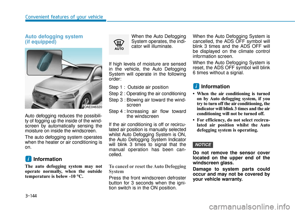 Hyundai Ioniq Plug-in Hybrid 2019 Owners Manual - RHD (UK, Australia) 3-144
Convenient features of your vehicle
Auto defogging system
(if equipped)
Auto defogging reduces the possibili-
ty of fogging up the inside of the wind-
screen by automatically sensing the
moistu Hyundai Ioniq Plug-in Hybrid 2019 Owners Manual - RHD (UK, Australia) 3-144
Convenient features of your vehicle
Auto defogging system
(if equipped)
Auto defogging reduces the possibili-
ty of fogging up the inside of the wind-
screen by automatically sensing the
moistu