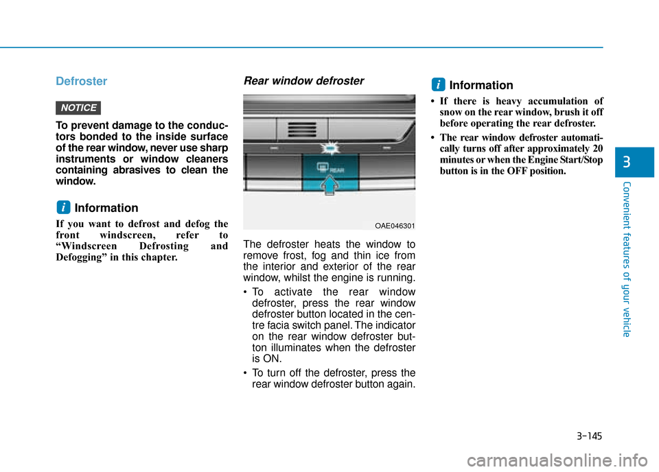 Hyundai Ioniq Plug-in Hybrid 2019 Owners Manual - RHD (UK, Australia) 3-145
Convenient features of your vehicle
3
Defroster
To prevent damage to the conduc-
tors bonded to the inside surface
of the rear window, never use sharp
instruments or window cleaners
containing a Hyundai Ioniq Plug-in Hybrid 2019 Owners Manual - RHD (UK, Australia) 3-145
Convenient features of your vehicle
3
Defroster
To prevent damage to the conduc-
tors bonded to the inside surface
of the rear window, never use sharp
instruments or window cleaners
containing a