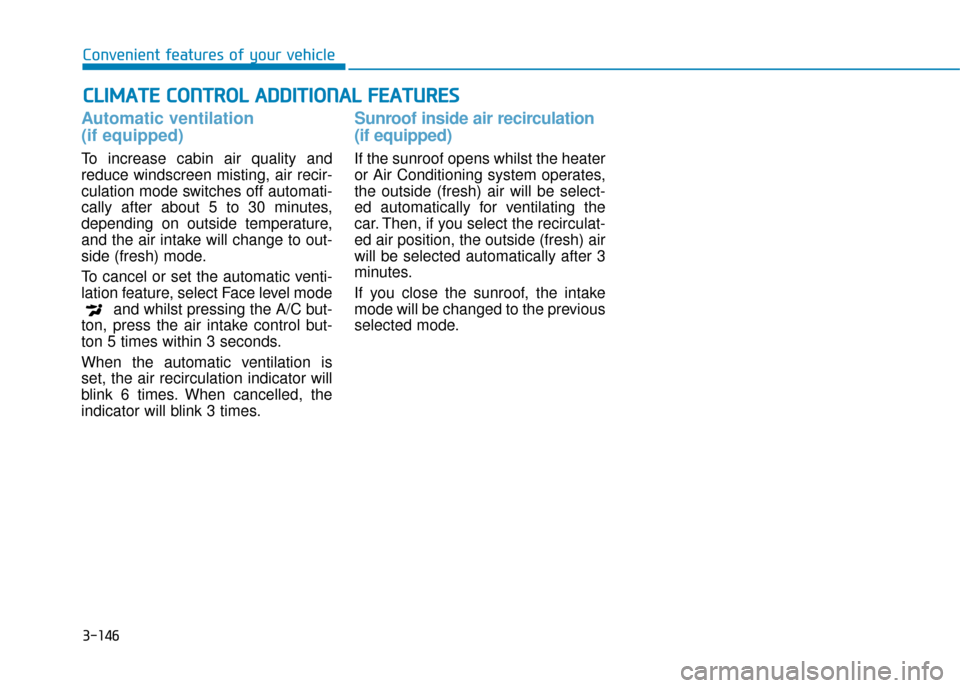 Hyundai Ioniq Plug-in Hybrid 2019 Owners Manual - RHD (UK, Australia) 3-146
Convenient features of your vehicle
Automatic ventilation
(if equipped)
To increase cabin air quality and
reduce windscreen misting, air recir-
culation mode switches off automati-
cally after Hyundai Ioniq Plug-in Hybrid 2019 Owners Manual - RHD (UK, Australia) 3-146
Convenient features of your vehicle
Automatic ventilation
(if equipped)
To increase cabin air quality and
reduce windscreen misting, air recir-
culation mode switches off automati-
cally after