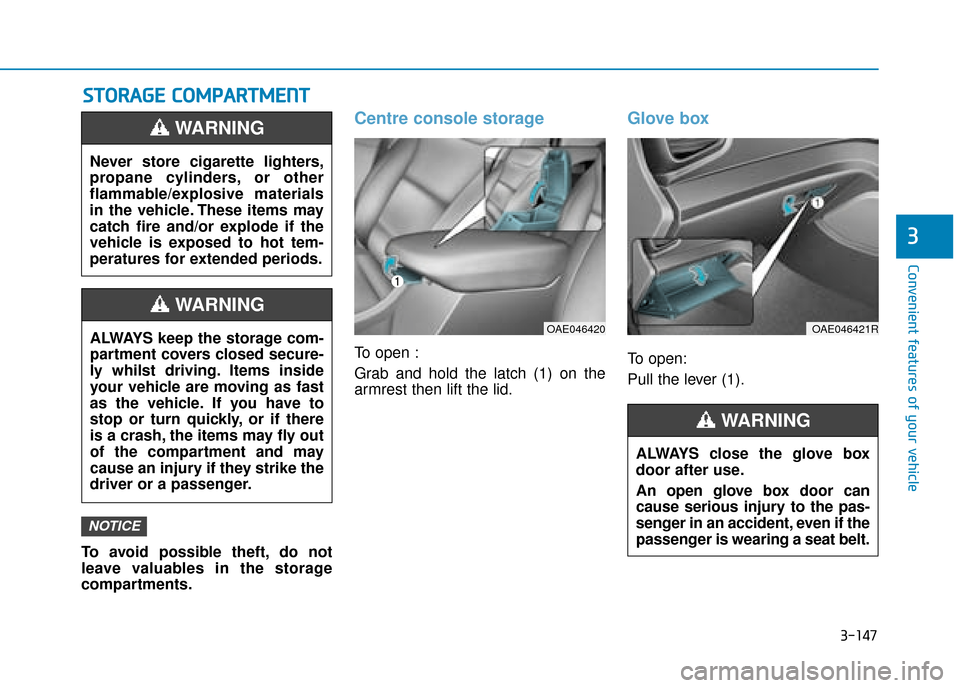 Hyundai Ioniq Plug-in Hybrid 2019 Owners Manual - RHD (UK, Australia) 3-147
Convenient features of your vehicle
3
ALWAYS close the glove box
door after use.
An open glove box door can
cause serious injury to the pas-
senger in an accident, even if the
passenger is weari Hyundai Ioniq Plug-in Hybrid 2019 Owners Manual - RHD (UK, Australia) 3-147
Convenient features of your vehicle
3
ALWAYS close the glove box
door after use.
An open glove box door can
cause serious injury to the pas-
senger in an accident, even if the
passenger is weari