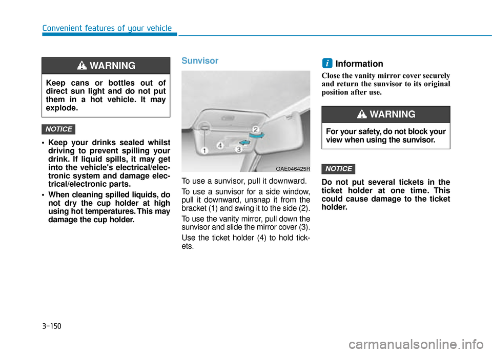 Hyundai Ioniq Plug-in Hybrid 2019 Owners Manual - RHD (UK, Australia) 3-150
Convenient features of your vehicle
Keep your drinks sealed whilst driving to prevent spilling your
drink. If liquid spills, it may get
into the vehicles electrical/elec-
tronic system and dam Hyundai Ioniq Plug-in Hybrid 2019 Owners Manual - RHD (UK, Australia) 3-150
Convenient features of your vehicle
Keep your drinks sealed whilst driving to prevent spilling your
drink. If liquid spills, it may get
into the vehicles electrical/elec-
tronic system and dam