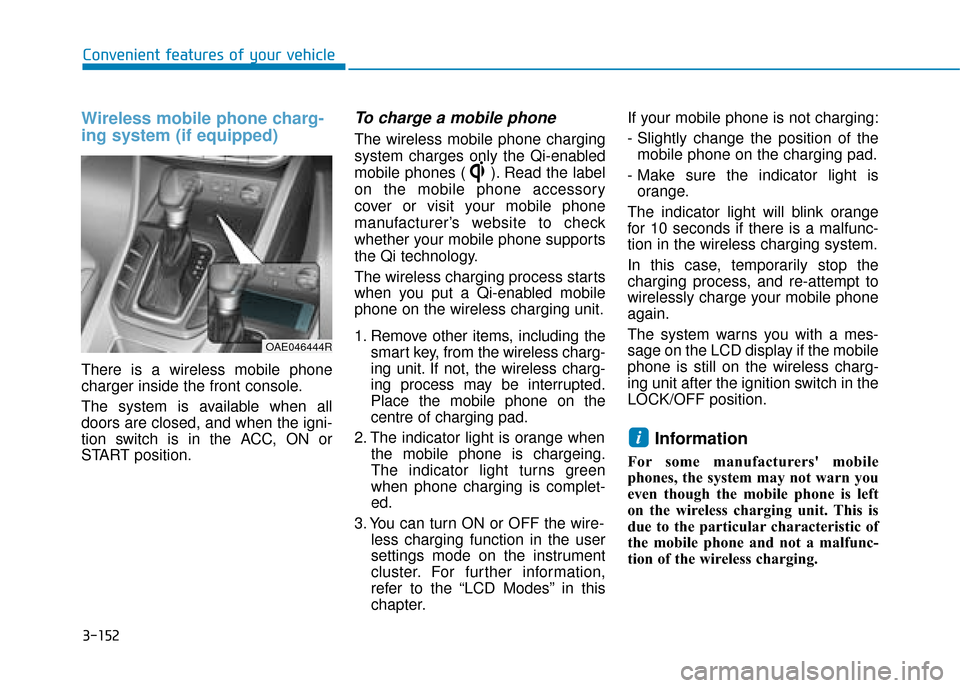 Hyundai Ioniq Plug-in Hybrid 2019 Owners Manual - RHD (UK, Australia) 3-152
Convenient features of your vehicle
Wireless mobile phone charg-
ing system (if equipped)
There is a wireless mobile phone
charger inside the front console.
The system is available when all
door Hyundai Ioniq Plug-in Hybrid 2019 Owners Manual - RHD (UK, Australia) 3-152
Convenient features of your vehicle
Wireless mobile phone charg-
ing system (if equipped)
There is a wireless mobile phone
charger inside the front console.
The system is available when all
door