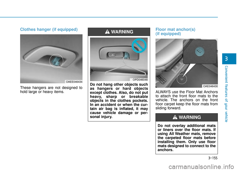 Hyundai Ioniq Plug-in Hybrid 2019 Owners Manual - RHD (UK, Australia) 3-155
Convenient features of your vehicle
3
Clothes hanger (if equipped)
These hangers are not designed to
hold large or heavy items.
Floor mat anchor(s)
(if equipped)
ALWAYS use the Floor Mat Anchor Hyundai Ioniq Plug-in Hybrid 2019 Owners Manual - RHD (UK, Australia) 3-155
Convenient features of your vehicle
3
Clothes hanger (if equipped)
These hangers are not designed to
hold large or heavy items.
Floor mat anchor(s)
(if equipped)
ALWAYS use the Floor Mat Anchor