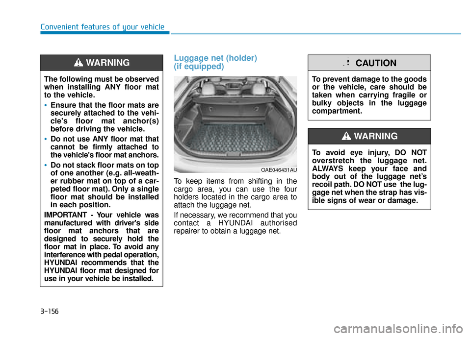 Hyundai Ioniq Plug-in Hybrid 2019 Owners Manual - RHD (UK, Australia) 3-156
Convenient features of your vehicle
Luggage net (holder)
(if equipped)
To keep items from shifting in the
cargo area, you can use the four
holders located in the cargo area to
attach the luggag Hyundai Ioniq Plug-in Hybrid 2019 Owners Manual - RHD (UK, Australia) 3-156
Convenient features of your vehicle
Luggage net (holder)
(if equipped)
To keep items from shifting in the
cargo area, you can use the four
holders located in the cargo area to
attach the luggag